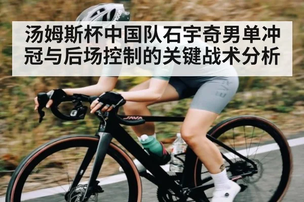 汤姆斯杯中国队石宇奇男单冲冠与后场控制的关键战术分析